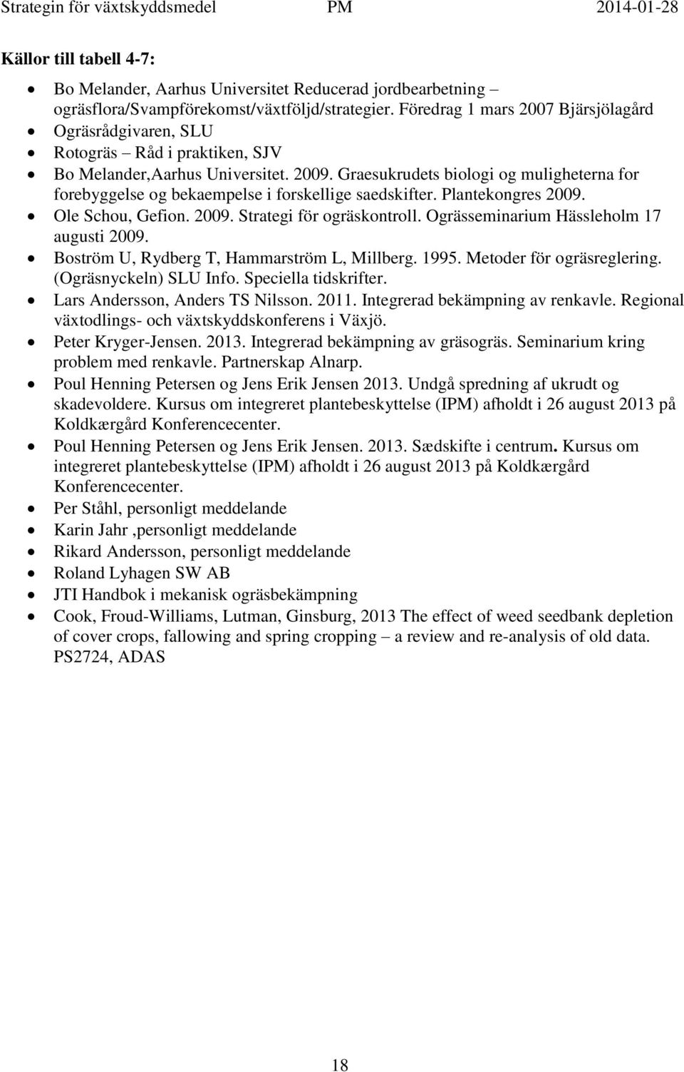 Graesukrudets biologi og muligheterna for forebyggelse og bekaempelse i forskellige saedskifter. Plantekongres 2009. Ole Schou, Gefion. 2009. Strategi för ogräskontroll.