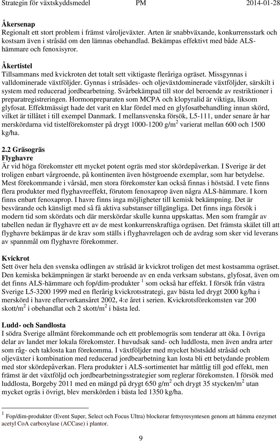 Gynnas i stråsädes- och oljeväxtdominerade växtföljder, särskilt i system med reducerad jordbearbetning. Svårbekämpad till stor del beroende av restriktioner i preparatregistreringen.