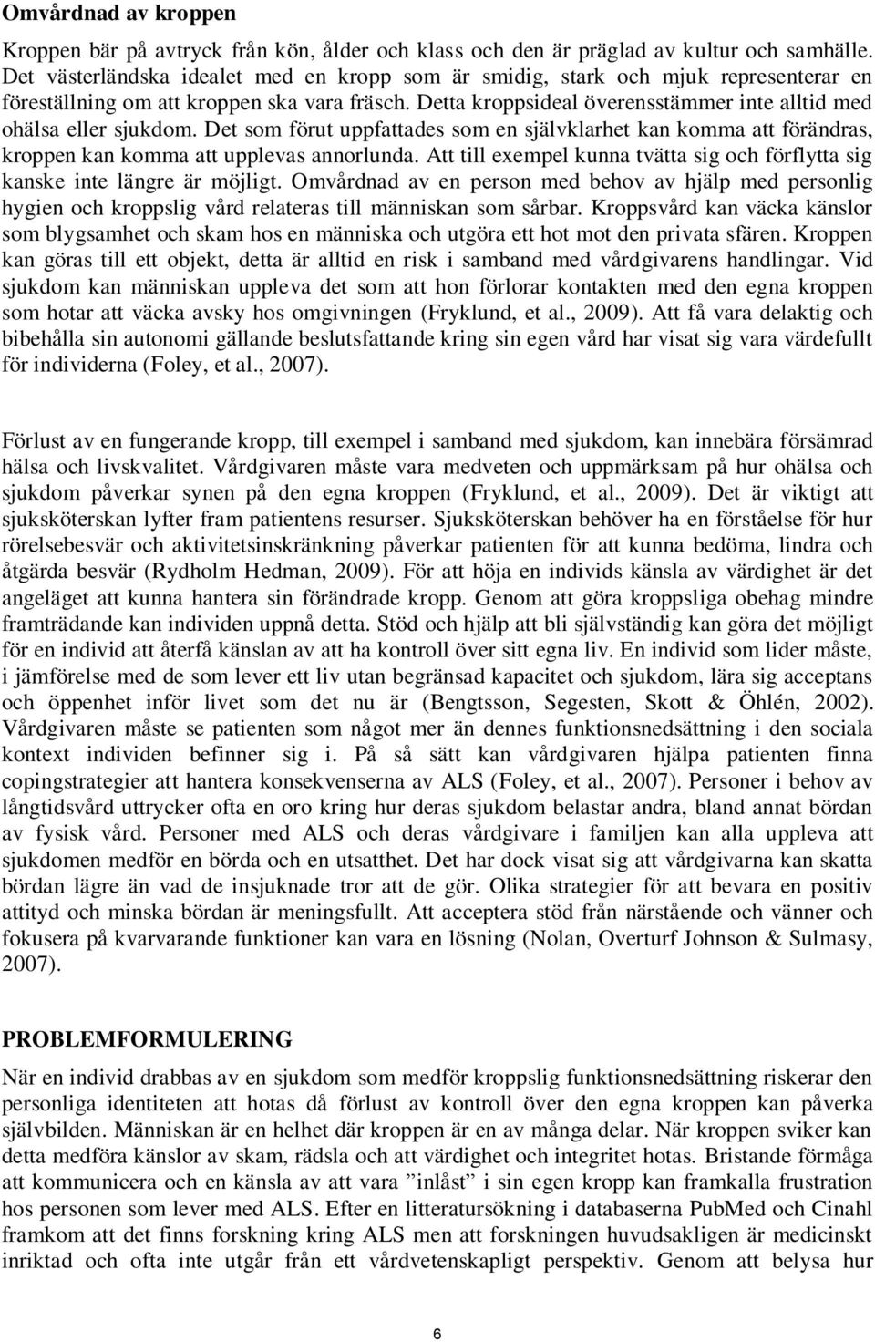 Detta kroppsideal överensstämmer inte alltid med ohälsa eller sjukdom. Det som förut uppfattades som en självklarhet kan komma att förändras, kroppen kan komma att upplevas annorlunda.