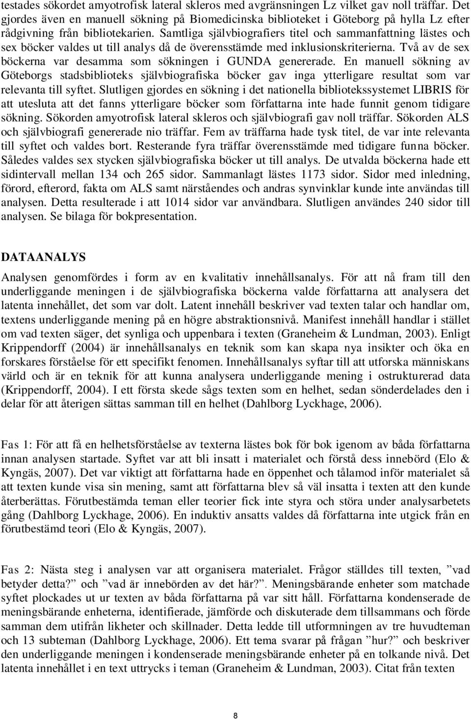 Samtliga självbiografiers titel och sammanfattning lästes och sex böcker valdes ut till analys då de överensstämde med inklusionskriterierna.