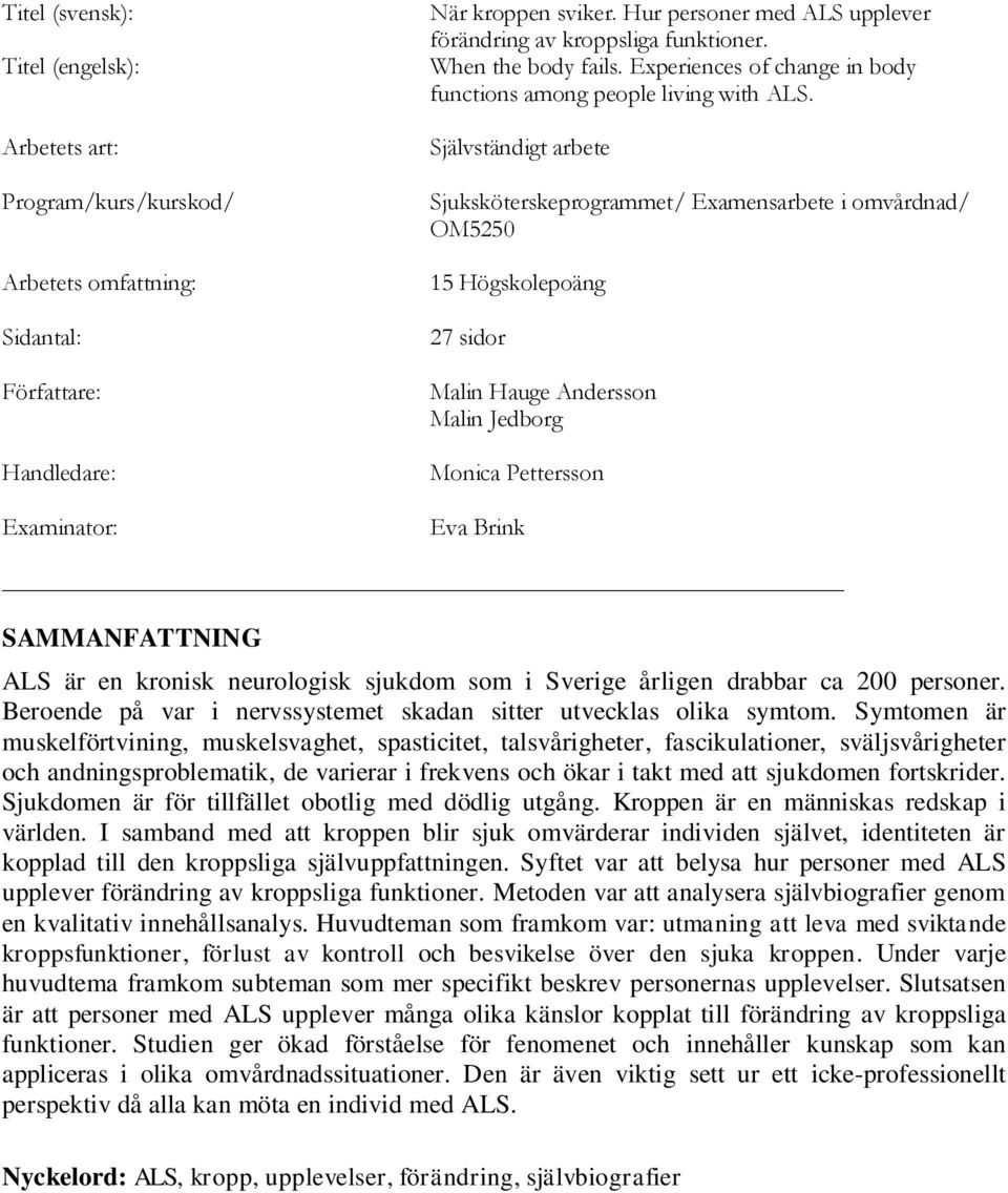 Självständigt arbete Sjuksköterskeprogrammet/ Examensarbete i omvårdnad/ OM5250 15 Högskolepoäng 27 sidor Malin Hauge Andersson Malin Jedborg Monica Pettersson Eva Brink SAMMANFATTNING ALS är en