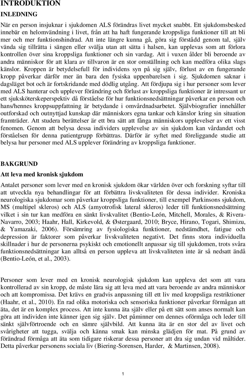 Att inte längre kunna gå, göra sig förstådd genom tal, själv vända sig tillrätta i sängen eller svälja utan att sätta i halsen, kan upplevas som att förlora kontrollen över sina kroppsliga funktioner