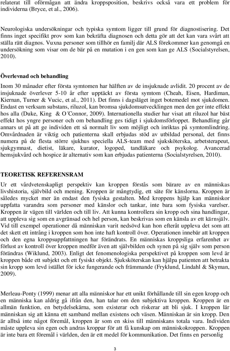Det finns inget specifikt prov som kan bekräfta diagnosen och detta gör att det kan vara svårt att ställa rätt diagnos.