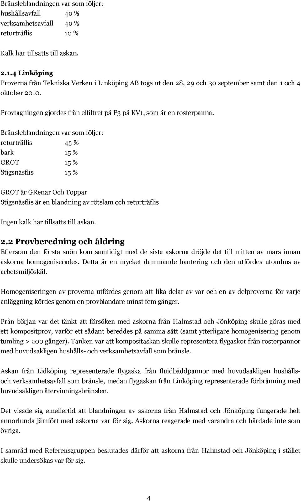 Provtagningen gjordes från elfiltret på P3 på KV1, som är en rosterpanna.