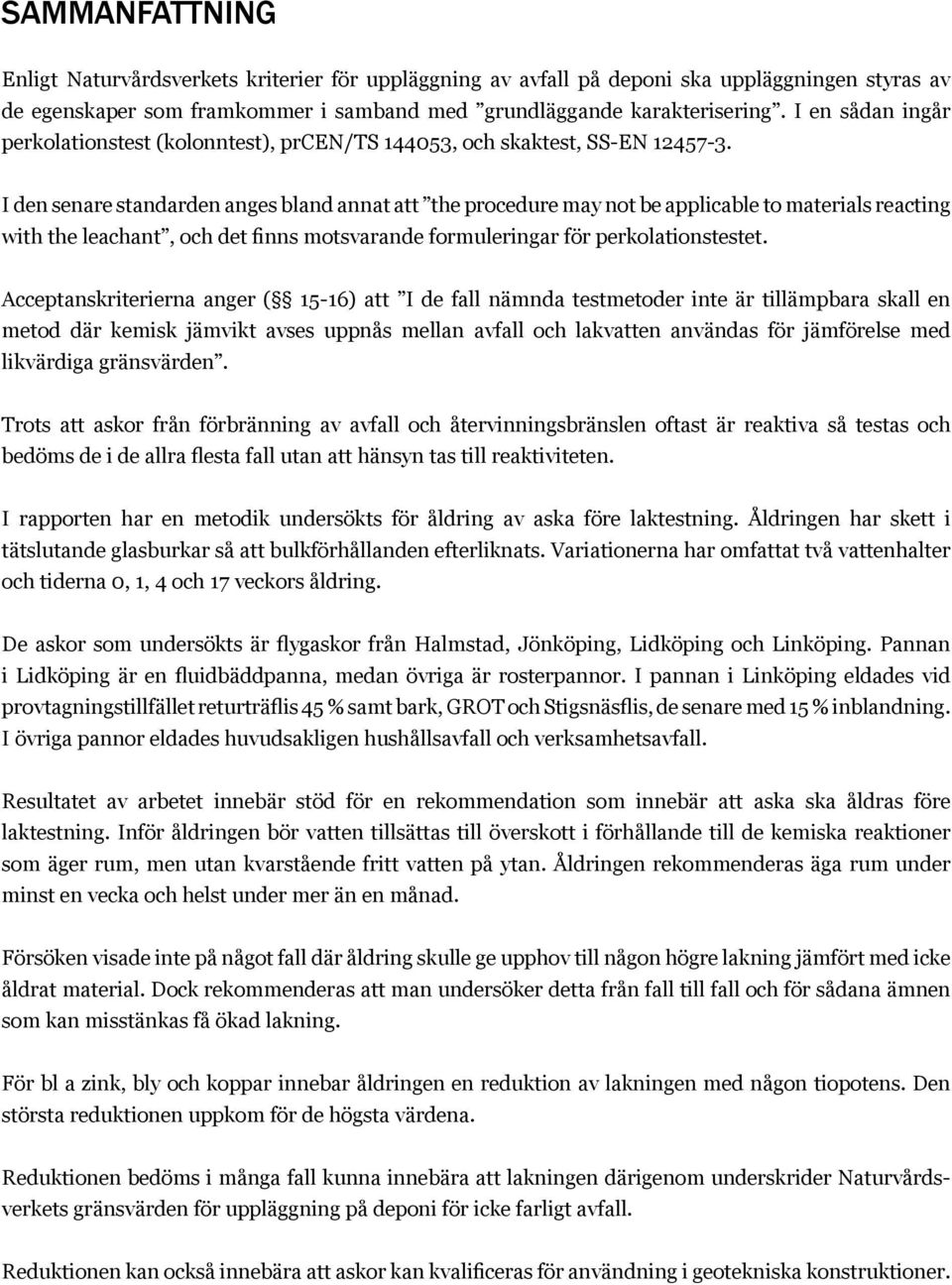 I den senare standarden anges bland annat att the procedure may not be applicable to materials reacting with the leachant, och det finns motsvarande formuleringar för perkolationstestet.