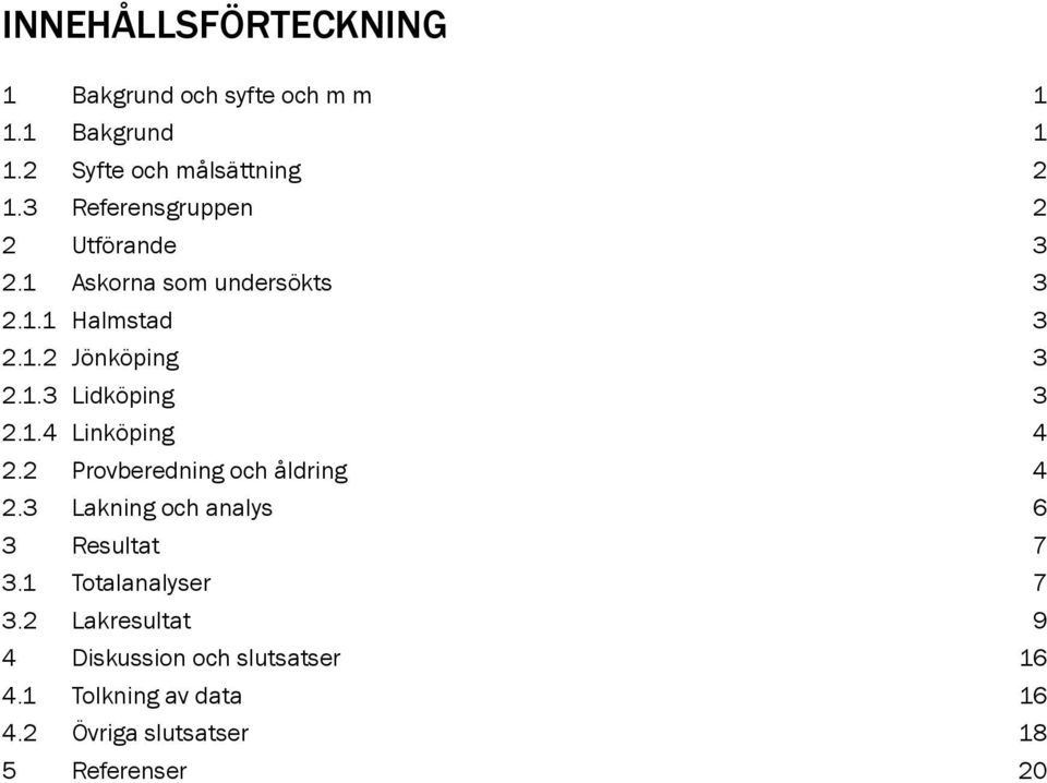 1.4 Linköping 4 2.2 Provberedning och åldring 4 2.3 Lakning och analys 6 3 Resultat 7 3.1 Totalanalyser 7 3.