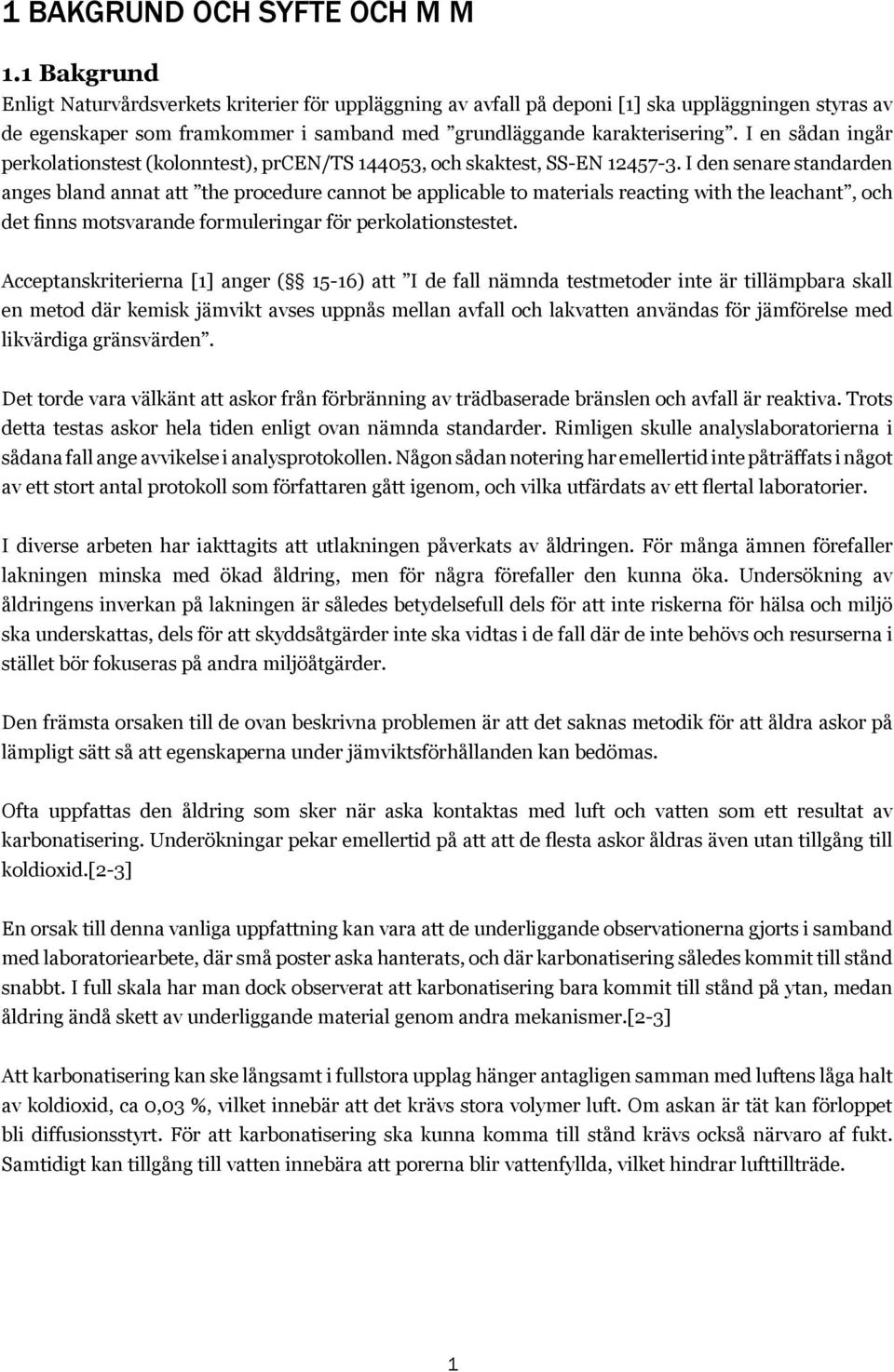 I en sådan ingår perkolationstest (kolonntest), prcen/ts 144053, och skaktest, SS-EN 12457-3.