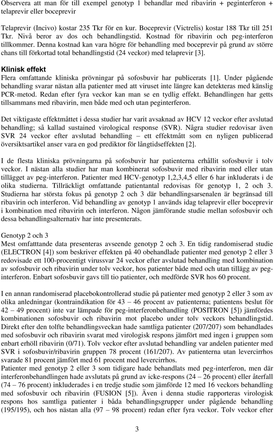 Denna kostnad kan vara högre för behandling med boceprevir på grund av större chans till förkortad total behandlingstid (24 veckor) med telaprevir [3].