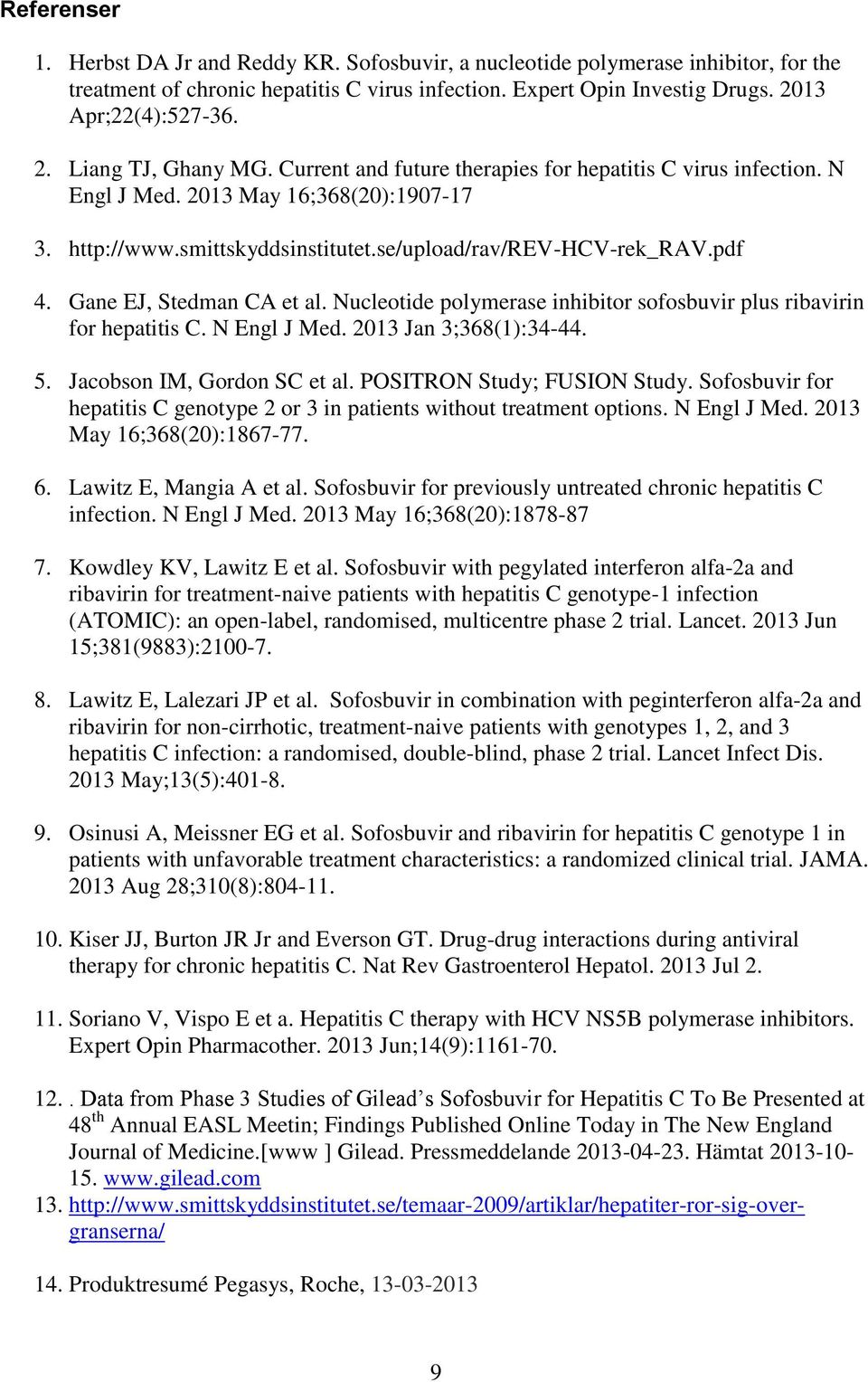 Gane EJ, Stedman CA et al. Nucleotide polymerase inhibitor sofosbuvir plus ribavirin for hepatitis C. N Engl J Med. 2013 Jan 3;368(1):34-44. 5. Jacobson IM, Gordon SC et al.