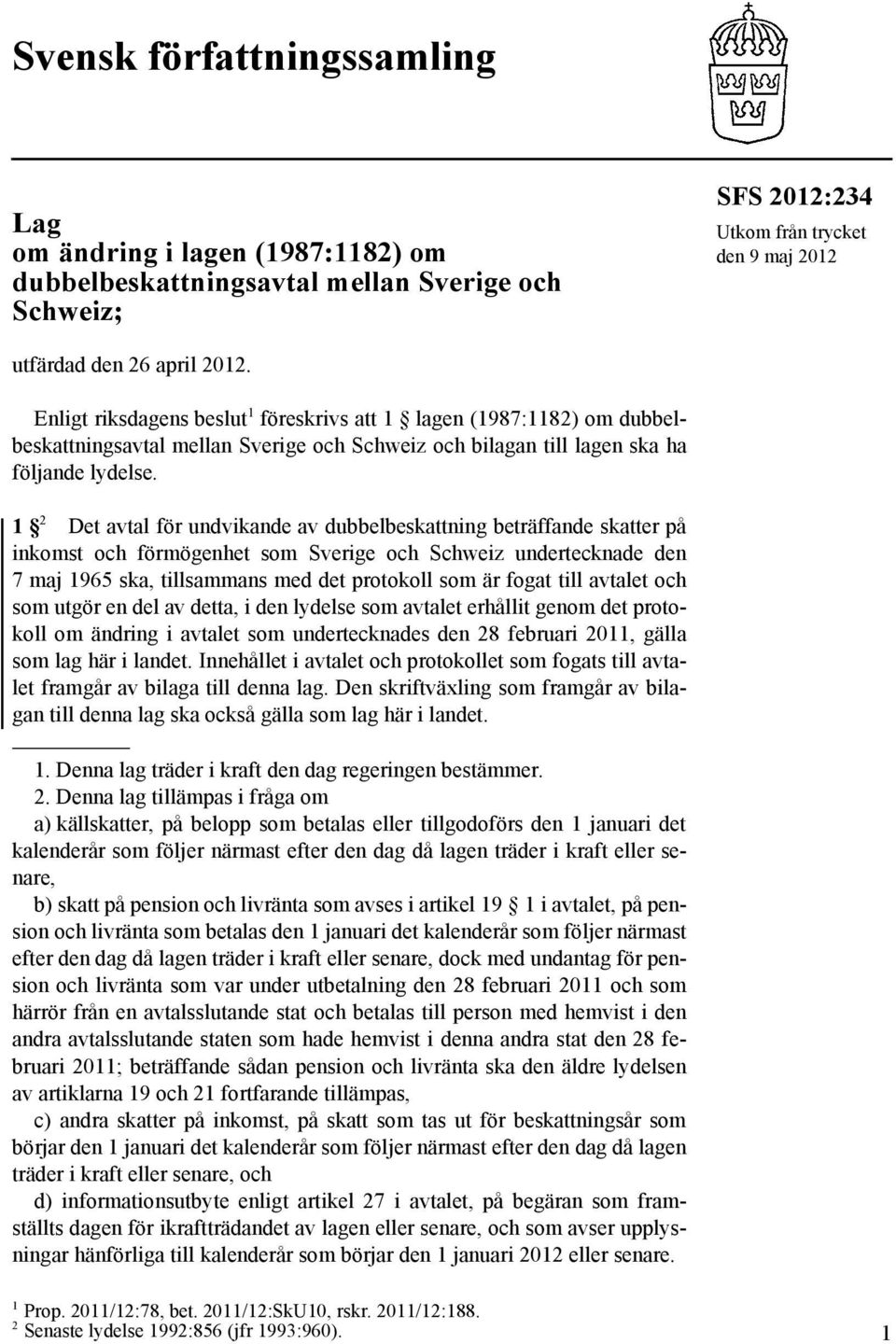 1 2 Det avtal för undvikande av dubbelbeskattning beträffande skatter på inkomst och förmögenhet som Sverige och Schweiz undertecknade den 7 maj 1965 ska, tillsammans med det protokoll som är fogat