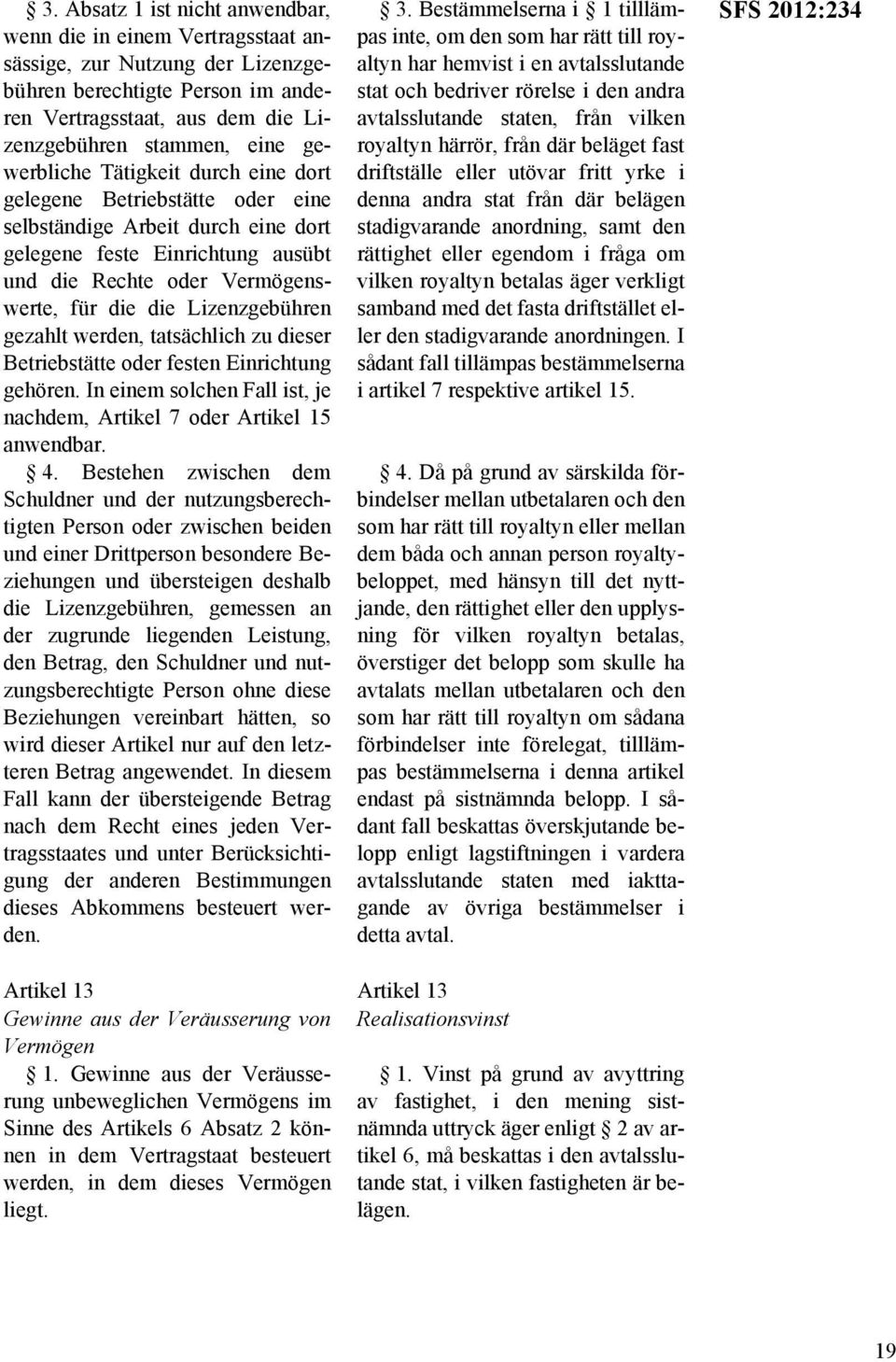 Lizenzgebühren gezahlt werden, tatsächlich zu dieser Betriebstätte oder festen Einrichtung gehören. In einem solchen Fall ist, je nachdem, Artikel 7 oder Artikel 15 anwendbar. 4.