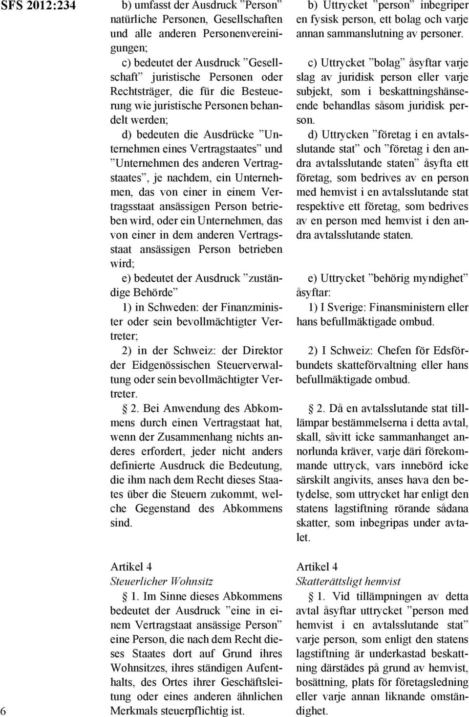 das von einer in einem Vertragsstaat ansässigen Person betrieben wird, oder ein Unternehmen, das von einer in dem anderen Vertragsstaat ansässigen Person betrieben wird; e) bedeutet der Ausdruck