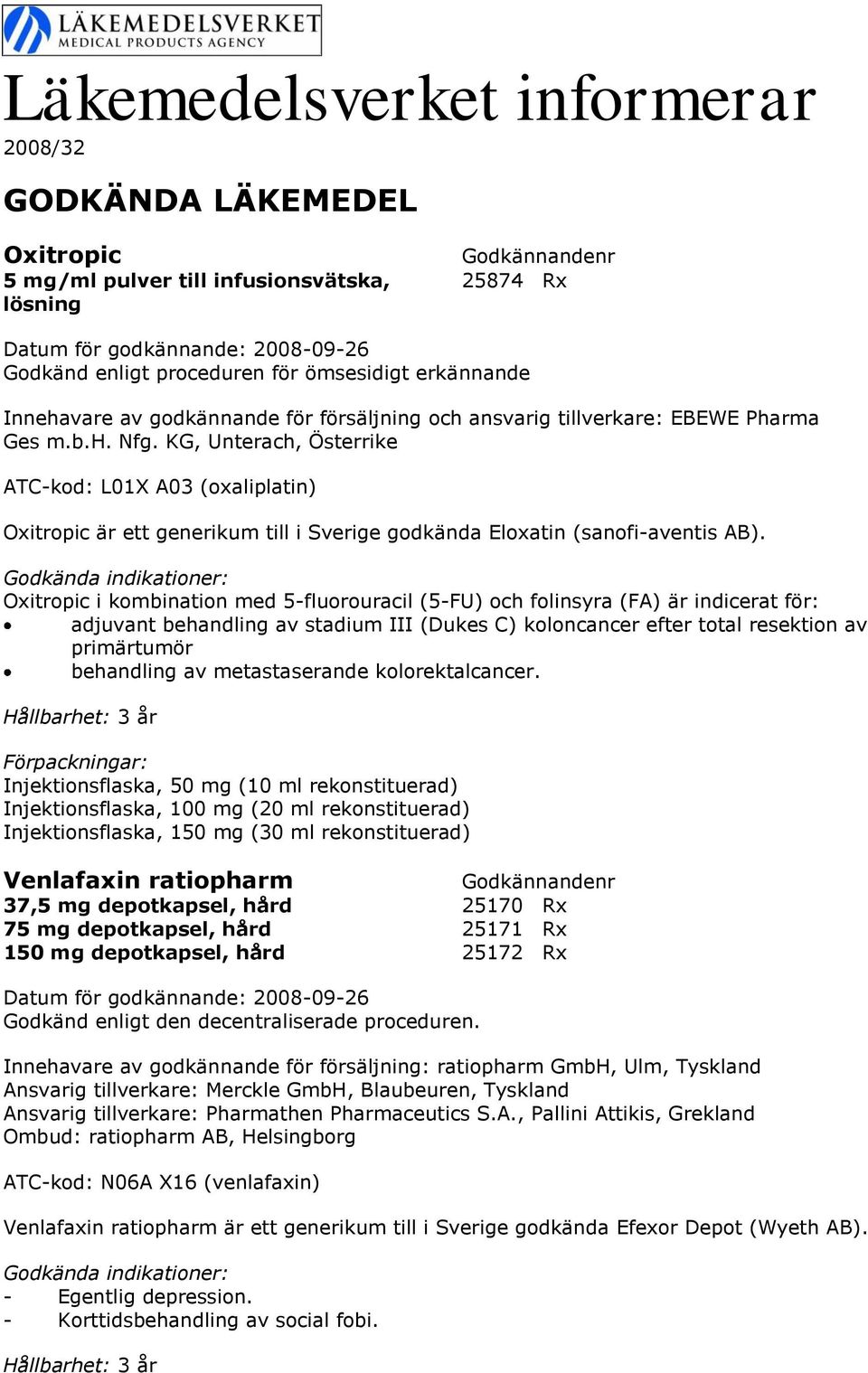 KG, Unterach, Österrike ATC-kod: L01X A03 (oxaliplatin) Oxitropic är ett generikum till i Sverige godkända Eloxatin (sanofi-aventis AB).