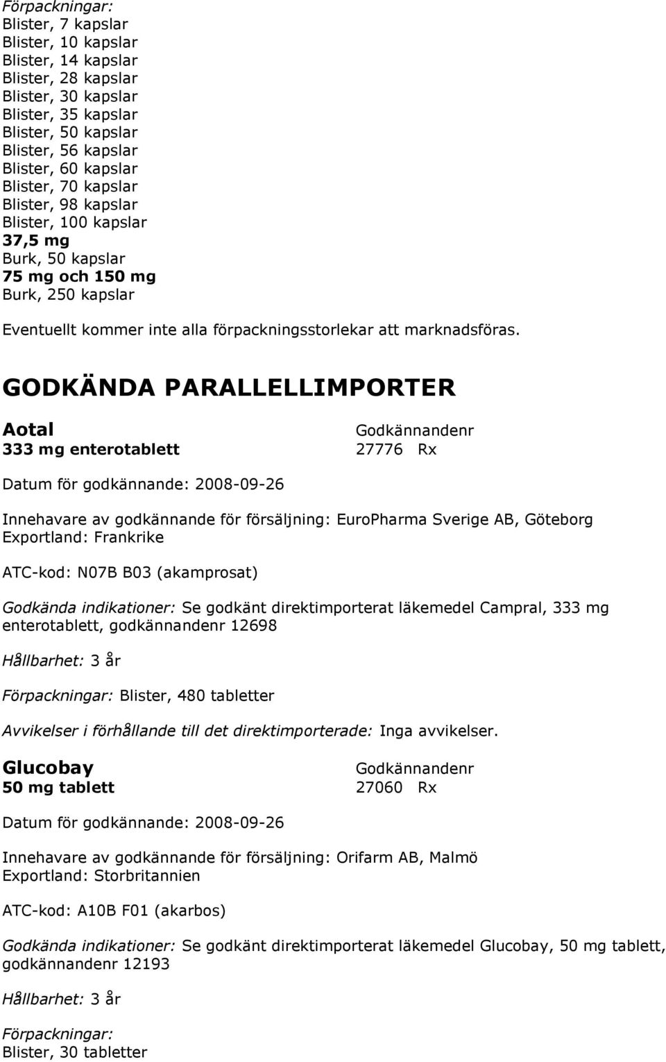 GODKÄNDA PARALLELLIMPORTER Aotal 333 mg enterotablett 27776 Rx Innehavare av godkännande för försäljning: EuroPharma Sverige AB, Göteborg Exportland: Frankrike ATC-kod: N07B B03 (akamprosat) Se