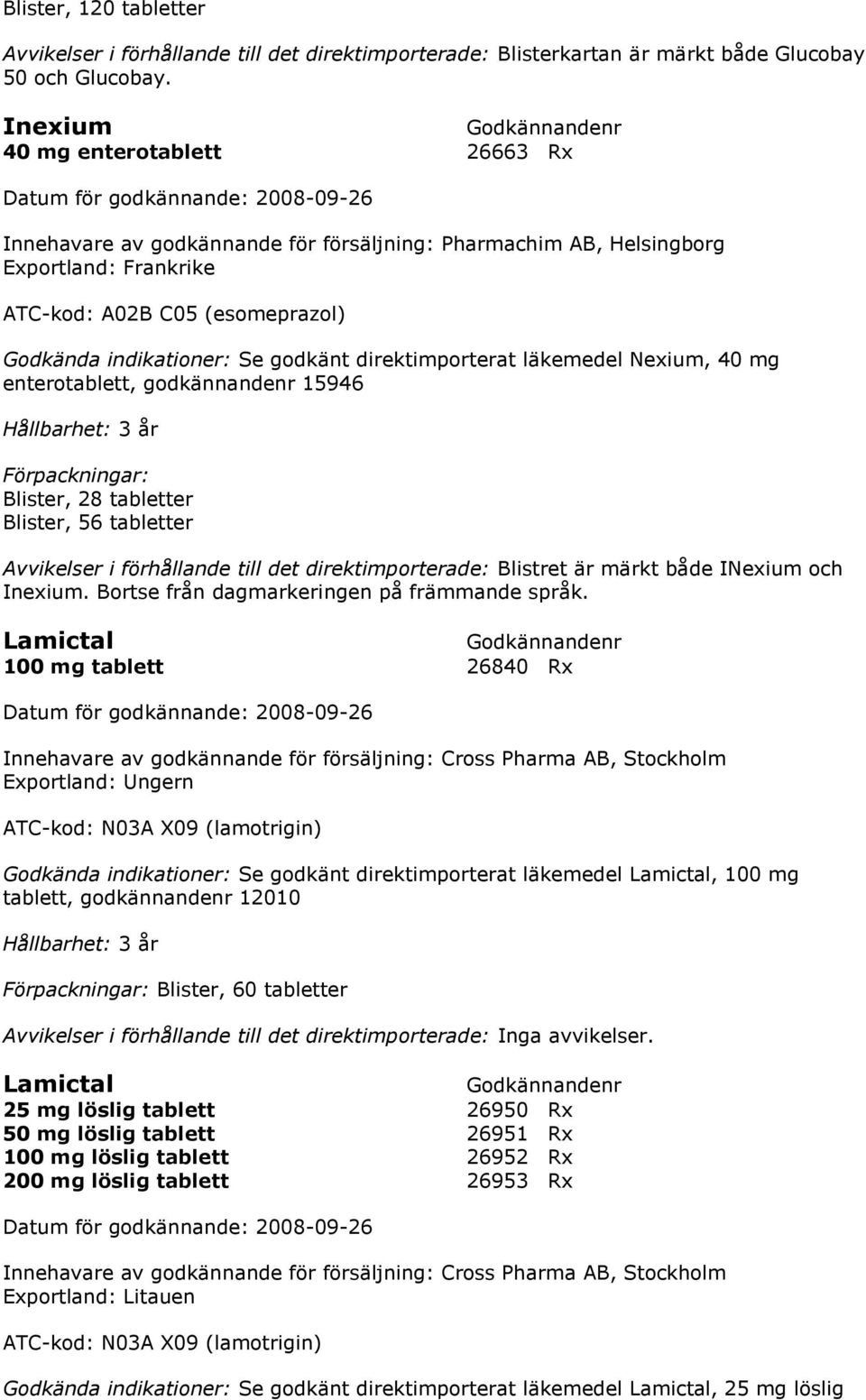 Nexium, 40 mg enterotablett, godkännandenr 15946 Blister, 28 tabletter Blister, 56 tabletter Avvikelser i förhållande till det direktimporterade: Blistret är märkt både INexium och Inexium.