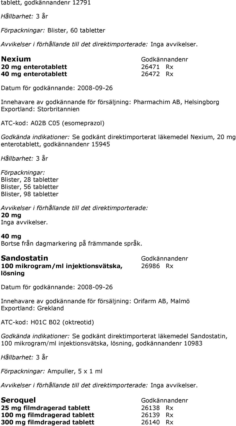 Avvikelser i förhållande till det direktimporterade: 20 mg Inga avvikelser. 40 mg Bortse från dagmarkering på främmande språk.