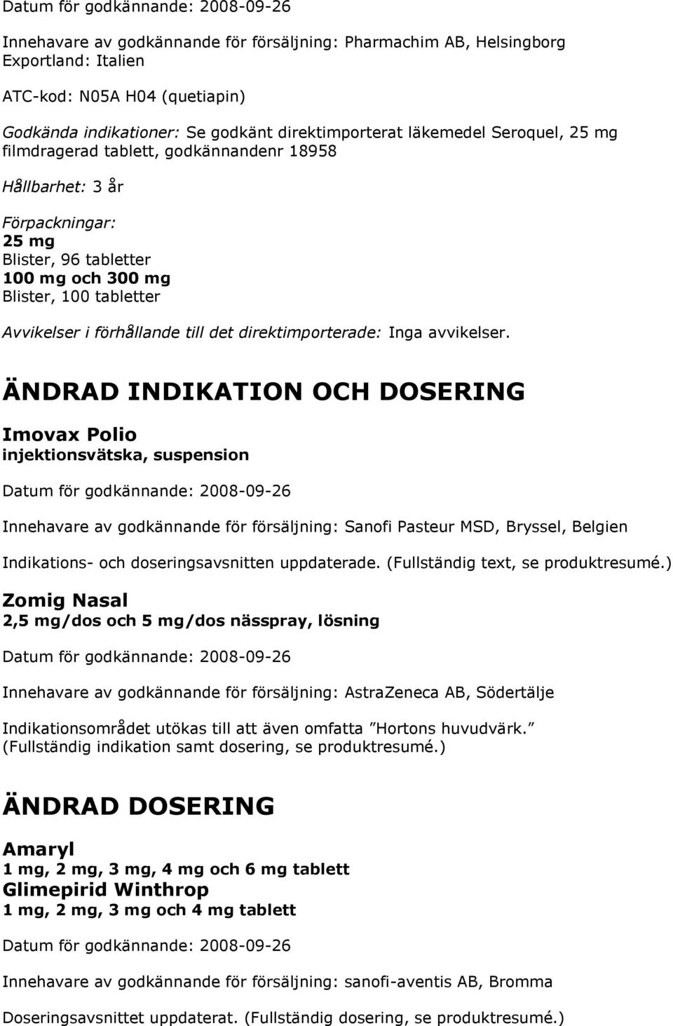 försäljning: Sanofi Pasteur MSD, Bryssel, Belgien Indikations- och doseringsavsnitten uppdaterade. (Fullständig text, se produktresumé.