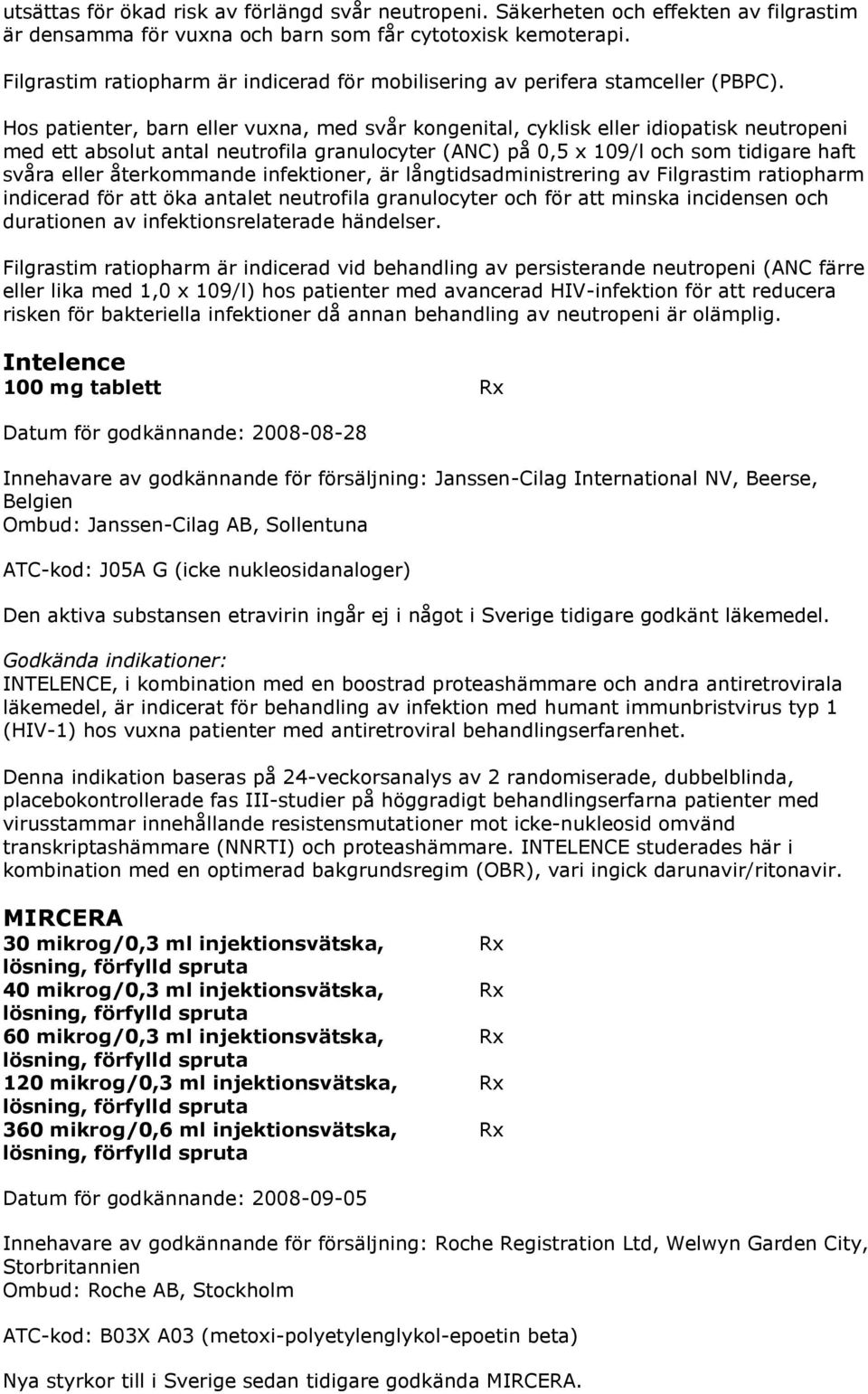 Hos patienter, barn eller vuxna, med svår kongenital, cyklisk eller idiopatisk neutropeni med ett absolut antal neutrofila granulocyter (ANC) på 0,5 x 109/l och som tidigare haft svåra eller