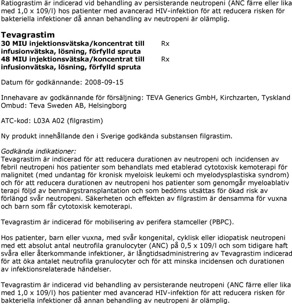 Tevagrastim 30 MIU injektionsvätska/koncentrat till Rx 48 MIU injektionsvätska/koncentrat till Rx Datum för godkännande: 2008-09-15 Innehavare av godkännande för försäljning: TEVA Generics GmbH,