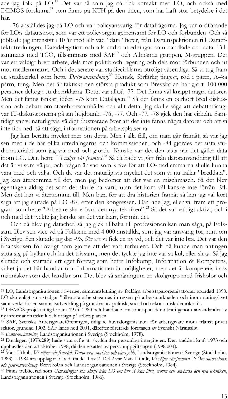 Och så jobbade jag intensivt i 10 år med allt vad data heter, från Datainspektionen till Dataeffektutredningen, Datadelegation och alla andra utredningar som handlade om data.