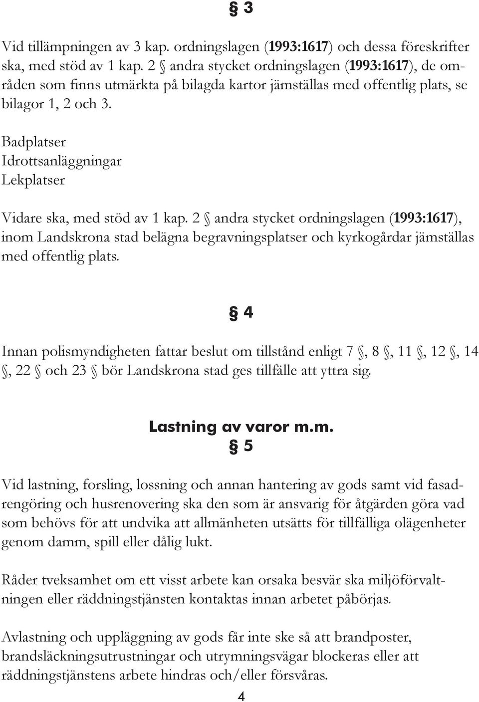 Badplatser Idrottsanläggningar Lekplatser Vidare ska, med stöd av 1 kap.