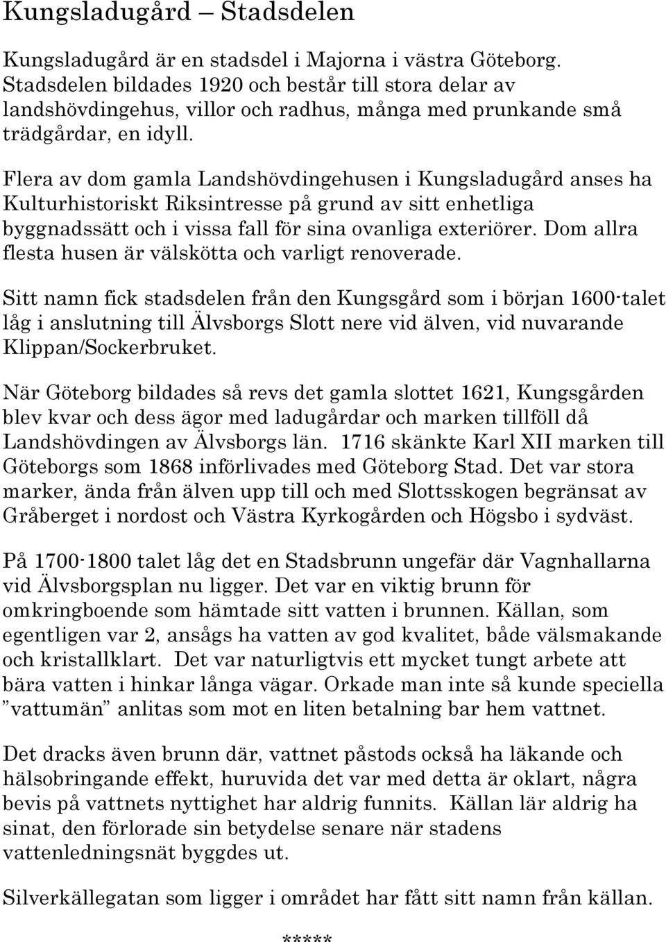 Flera av dom gamla Landshövdingehusen i Kungsladugård anses ha Kulturhistoriskt Riksintresse på grund av sitt enhetliga byggnadssätt och i vissa fall för sina ovanliga exteriörer.