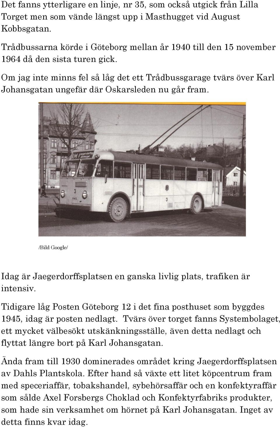 Om jag inte minns fel så låg det ett Trådbussgarage tvärs över Karl Johansgatan ungefär där Oskarsleden nu går fram.