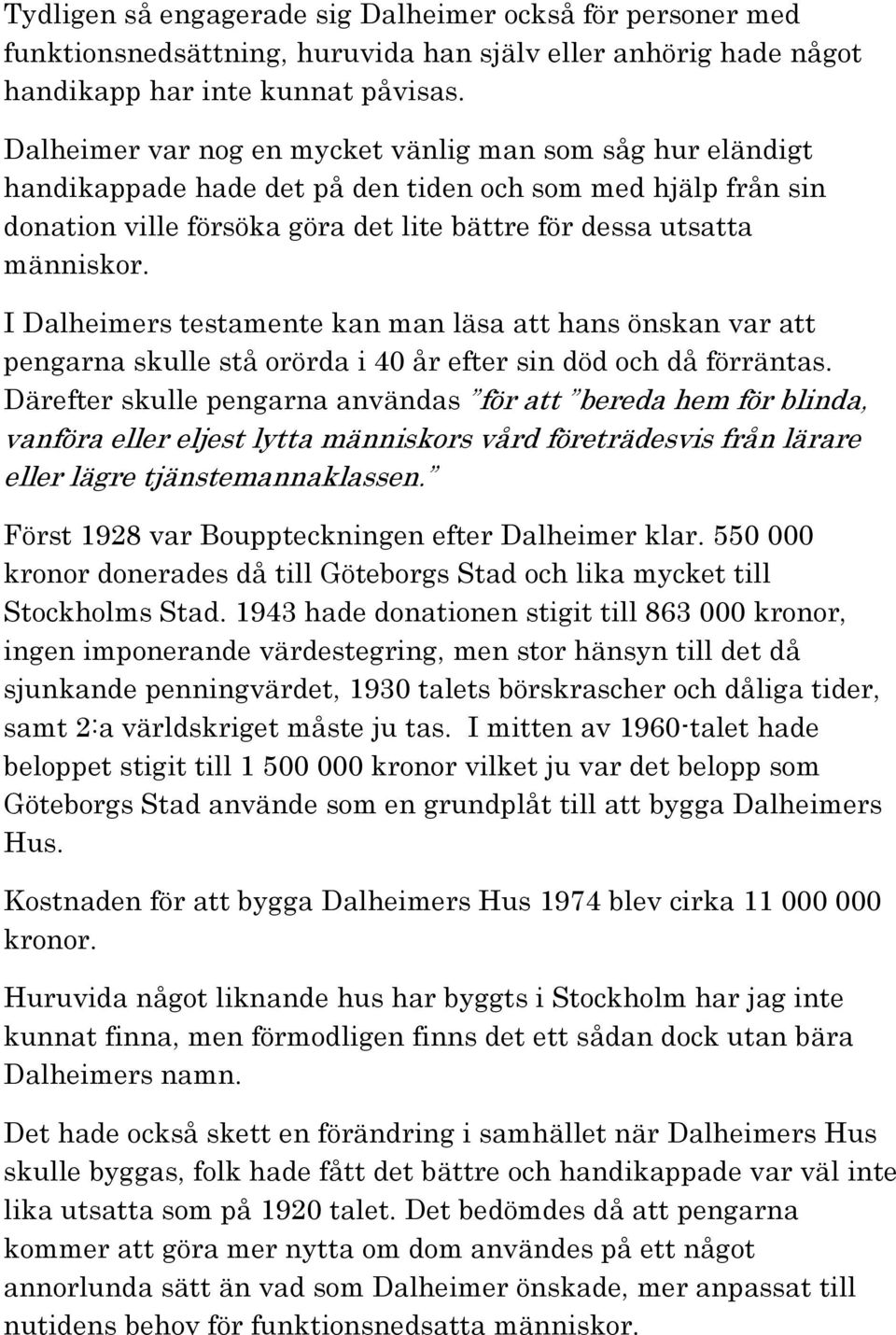 I Dalheimers testamente kan man läsa att hans önskan var att pengarna skulle stå orörda i 40 år efter sin död och då förräntas.