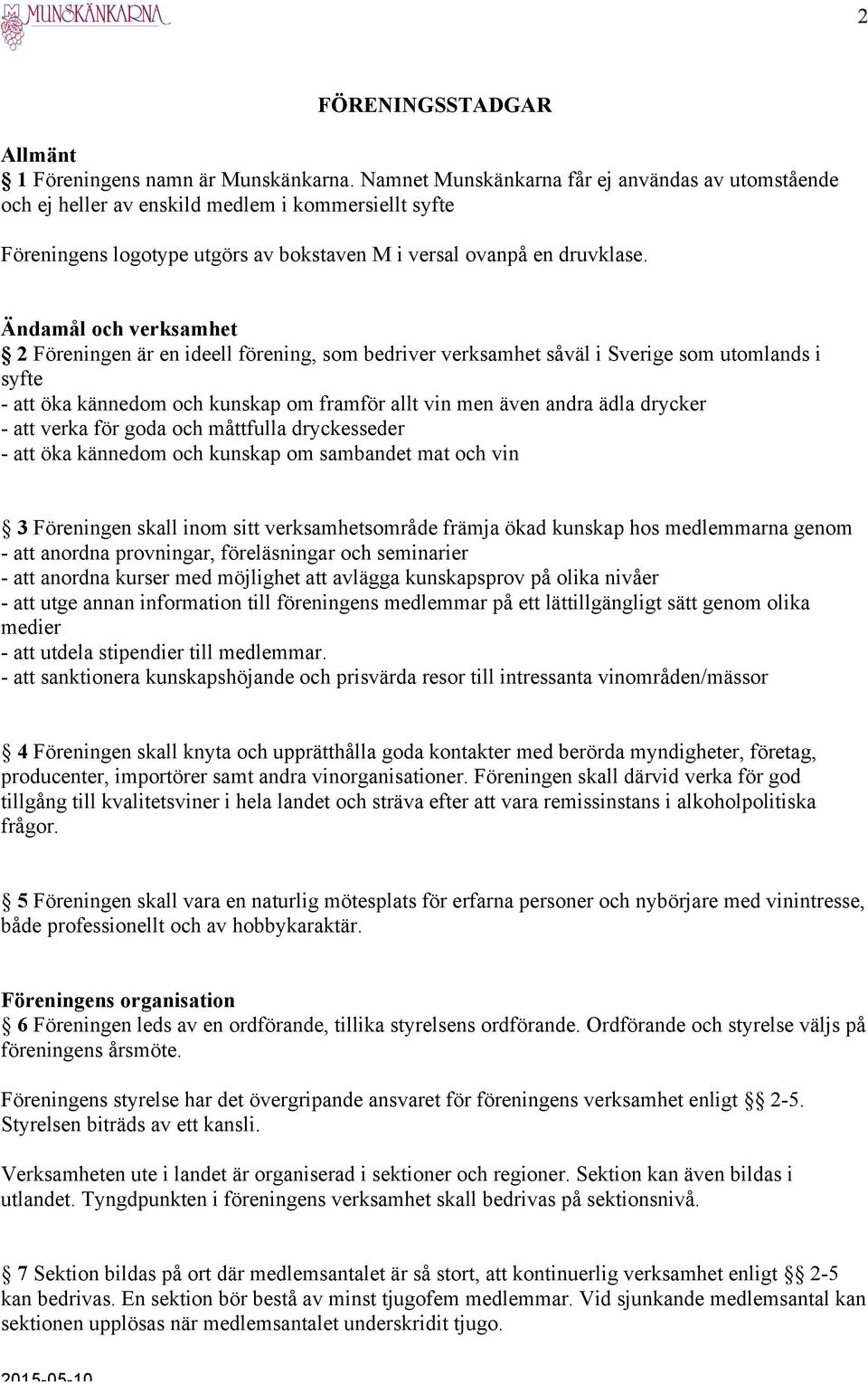 Ändamål och verksamhet 2 Föreningen är en ideell förening, som bedriver verksamhet såväl i Sverige som utomlands i syfte - att öka kännedom och kunskap om framför allt vin men även andra ädla drycker