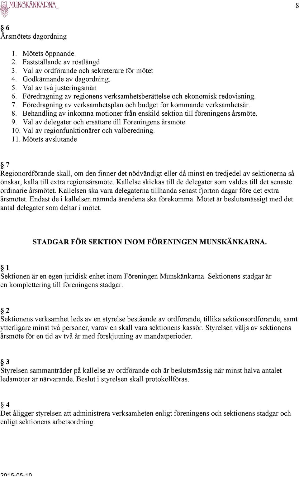 Behandling av inkomna motioner från enskild sektion till föreningens årsmöte. 9. Val av delegater och ersättare till Föreningens årsmöte 10. Val av regionfunktionärer och valberedning. 11.