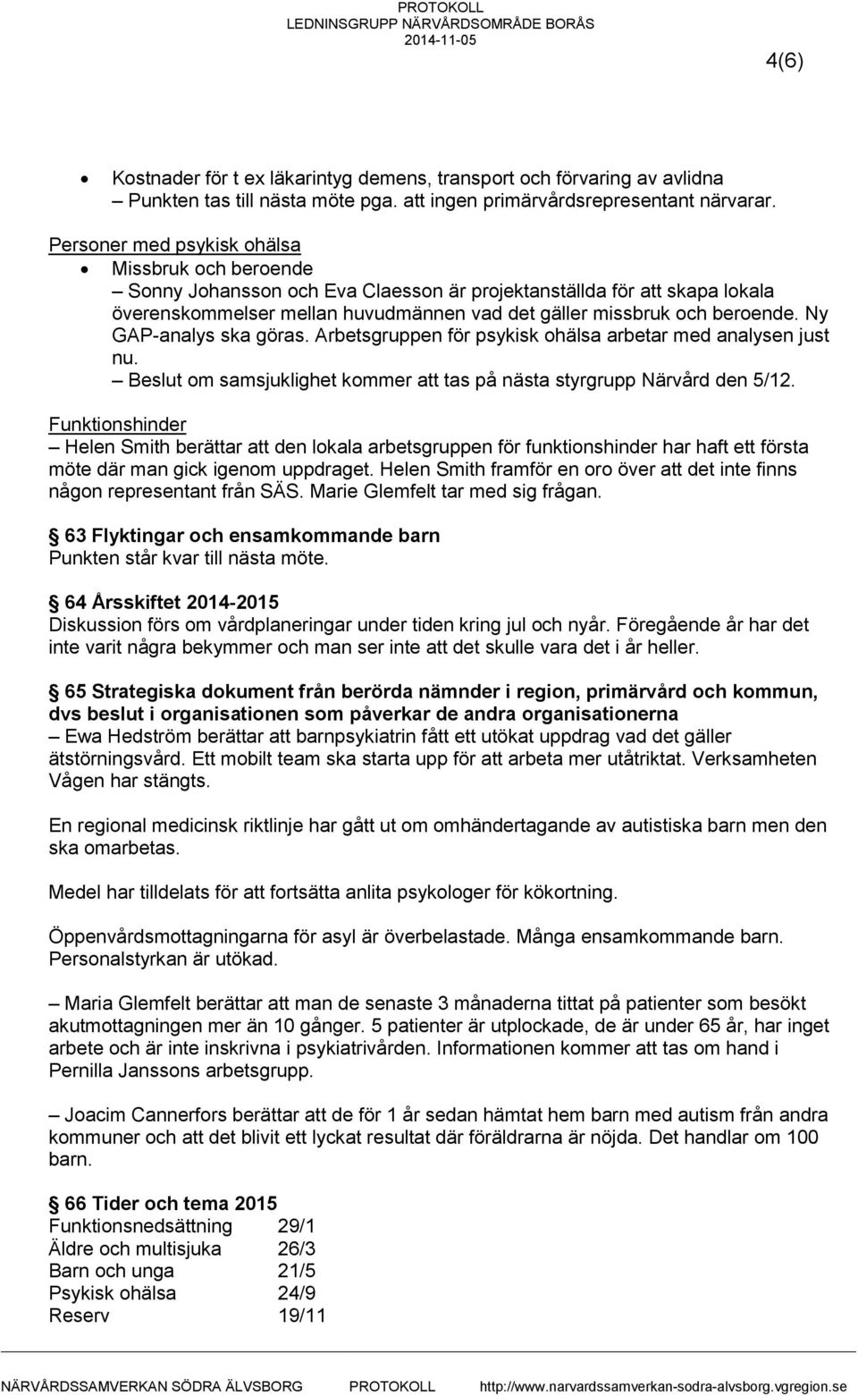 Ny GAP-analys ska göras. Arbetsgruppen för psykisk ohälsa arbetar med analysen just nu. Beslut om samsjuklighet kommer att tas på nästa styrgrupp Närvård den 5/12.