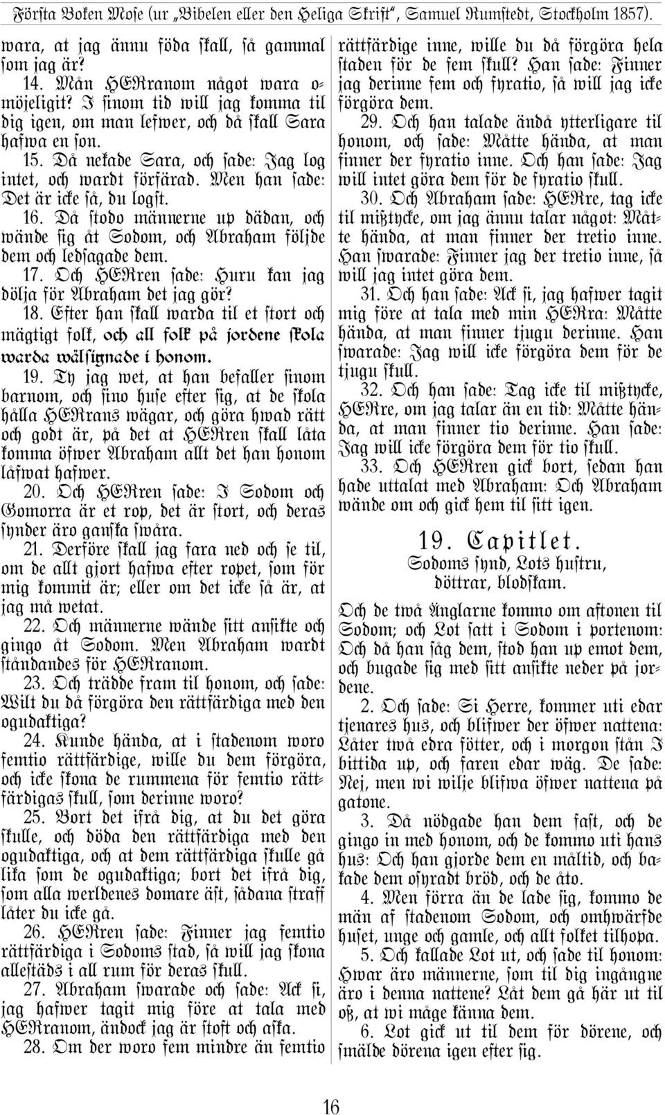 Oc HERren sade: Huru kan jag dölja för Abraham det jag gör? 18. E}er han ska\ warda til et #ort oc mägtigt folk, oc a\ folk på jordene skola warda wäl@gnade i honom. 19.