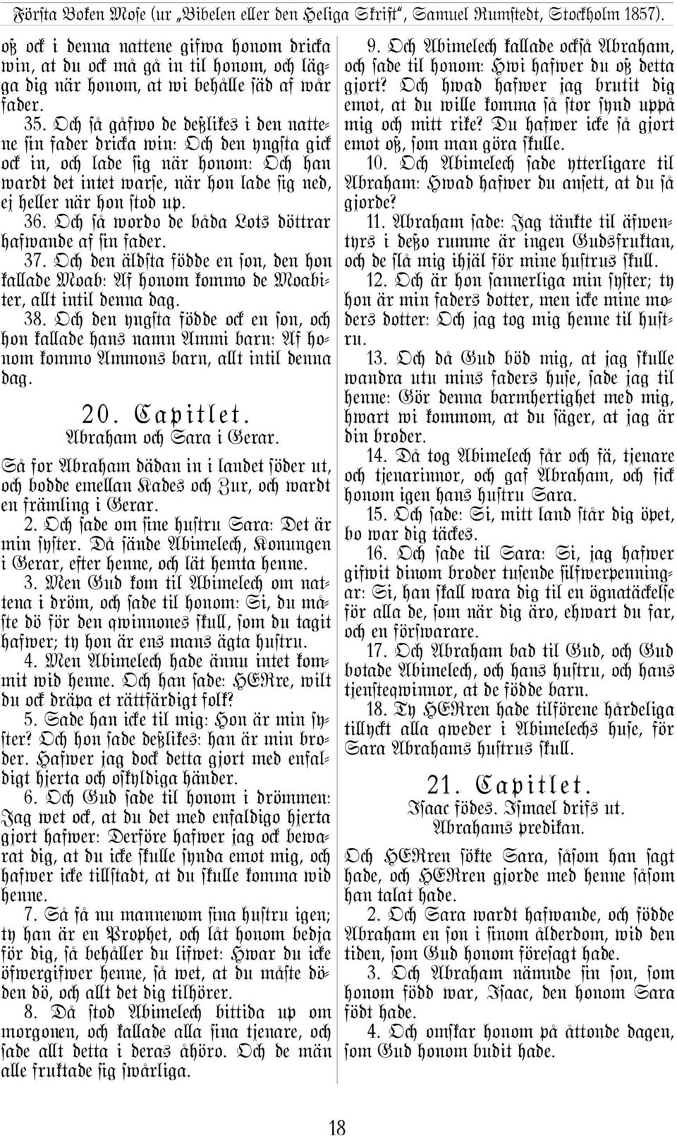 Oc så wordo de båda Lot+ döµrar hafwande af @n fader. 37. Oc den äld#a födde en son, den hon ka\ade Moab: Af honom kommo de Moabiter, a\t intil denna dag. 38.