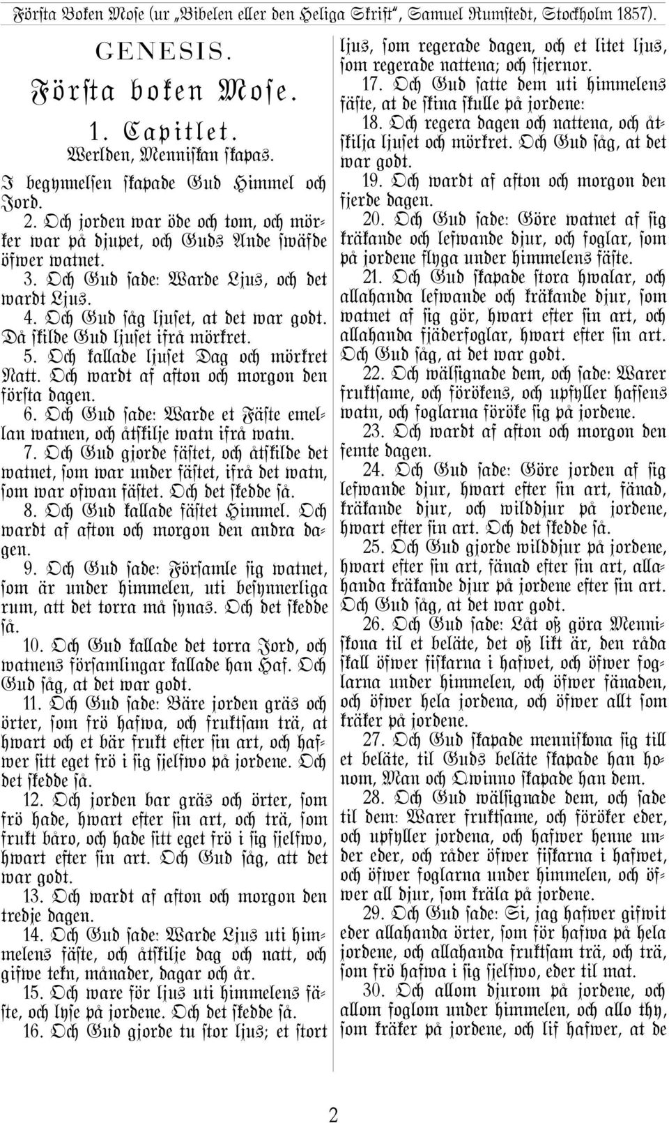 Då skilde Gud ljuset ifrå mörkret. 5. Oc ka\ade ljuset Dag oc mörkret Naµ. Oc wardt af a}on oc morgon den för#a dagen. 6. Oc Gud sade: Warde et Fä#e emellan watnen, oc åtskilje watn ifrå watn. 7.