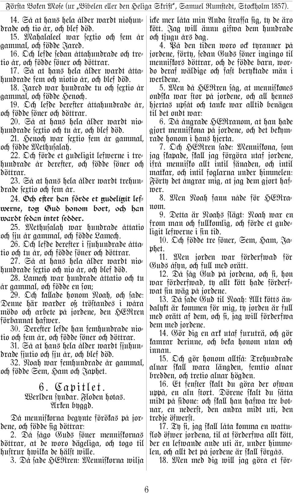 20. Så at han+ hela ålder wardt niohundrade sextio oc tu år, oc blef död. 21. Henoc war sextio fem år gammal, oc födde Methusalah. 22.