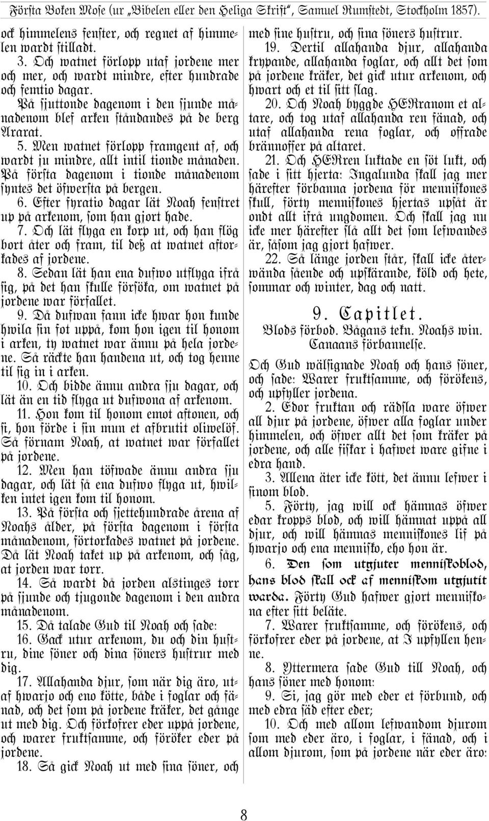 På för#a dagenom i tionde månadenom synte+ det öfwer#a på bergen. 6. E}er fyratio dagar lät Noah fen#ret up på arkenom, som han gjort hade. 7.