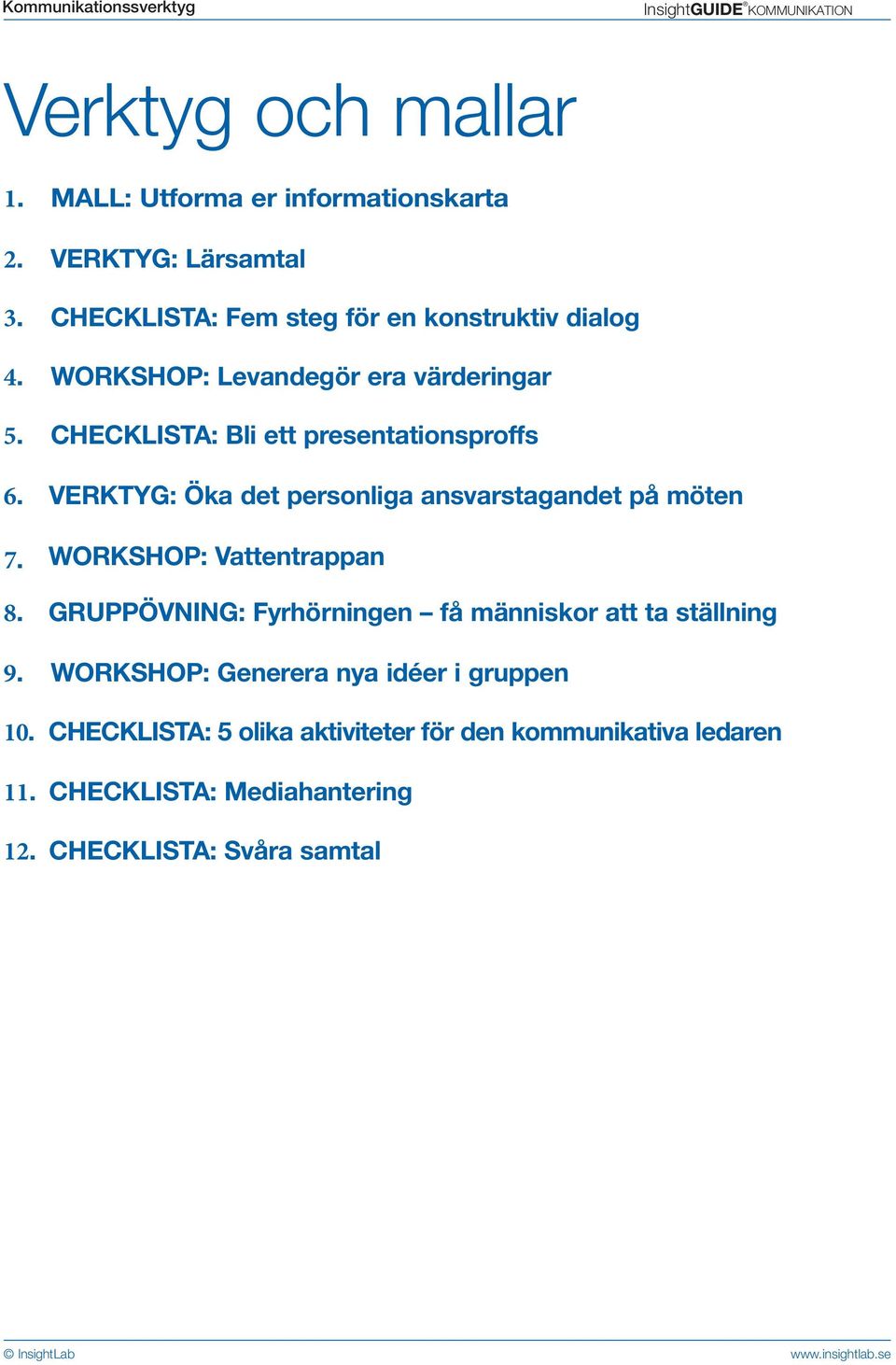 värderingar CHECKLISTA: Bli ett presentationsproffs VERKTYG: Öka det personliga ansvarstagandet på möten WORKSHOP: Vattentrappan