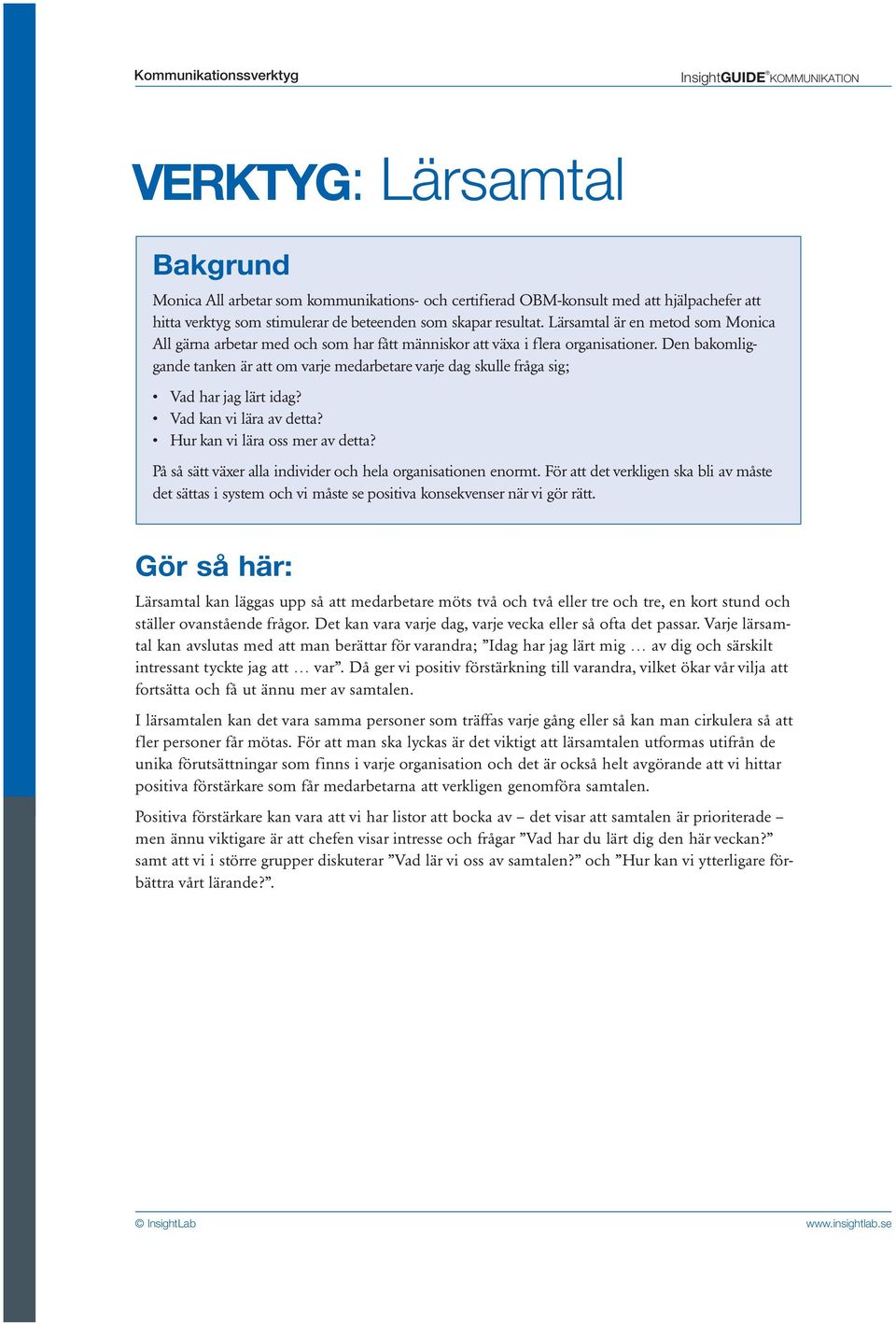 Den bakomliggande tanken är att om varje medarbetare varje dag skulle fråga sig; Vad har jag lärt idag? Vad kan vi lära av detta? Hur kan vi lära oss mer av detta?