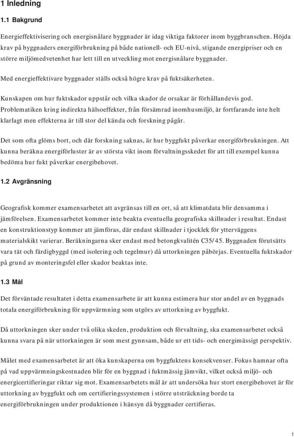 Med energieffektivare byggnader ställs också högre krav på fuktsäkerheten. Kunskapen om hur fuktskador uppstår och vilka skador de orsakar är förhållandevis god.