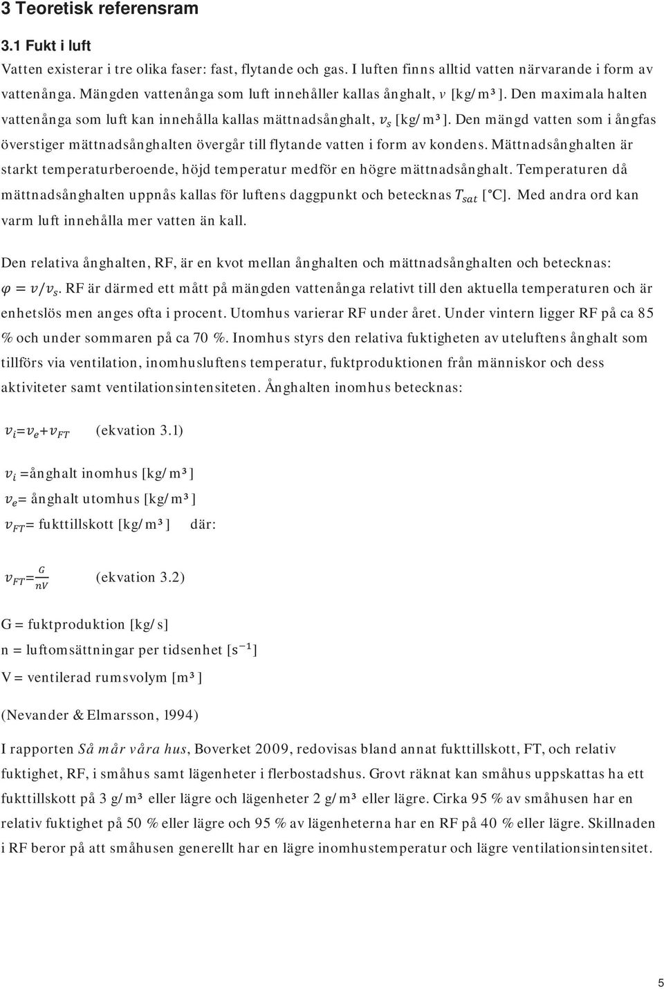 Den mängd vatten som i ångfas överstiger mättnadsånghalten övergår till flytande vatten i form av kondens.