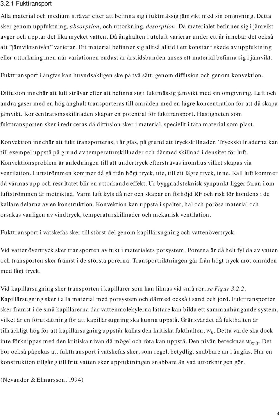 Ett material befinner sig alltså alltid i ett konstant skede av uppfuktning eller uttorkning men när variationen endast är årstidsbunden anses ett material befinna sig i jämvikt.