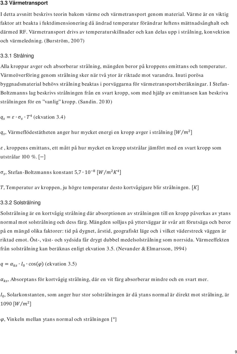 Värmetransport drivs av temperaturskillnader och kan delas upp i strålning, konvektion och värmeledning. (Burström, 2007) 3.