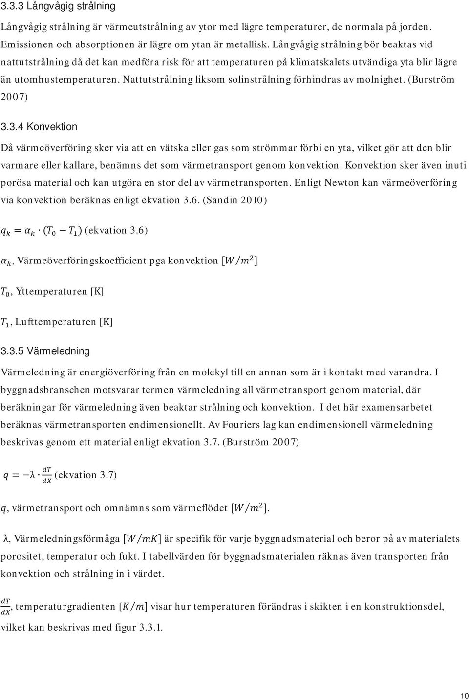 Nattutstrålning liksom solinstrålning förhindras av molnighet. (Burström 2007) 3.