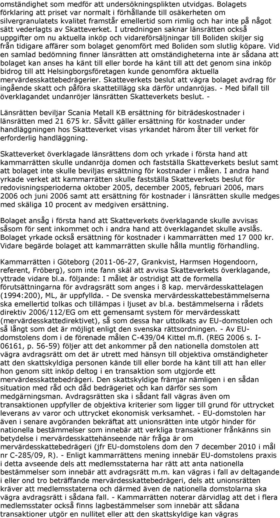 I utredningen saknar länsrätten också uppgifter om nu aktuella inköp och vidareförsäljningar till Boliden skiljer sig från tidigare affärer som bolaget genomfört med Boliden som slutlig köpare.