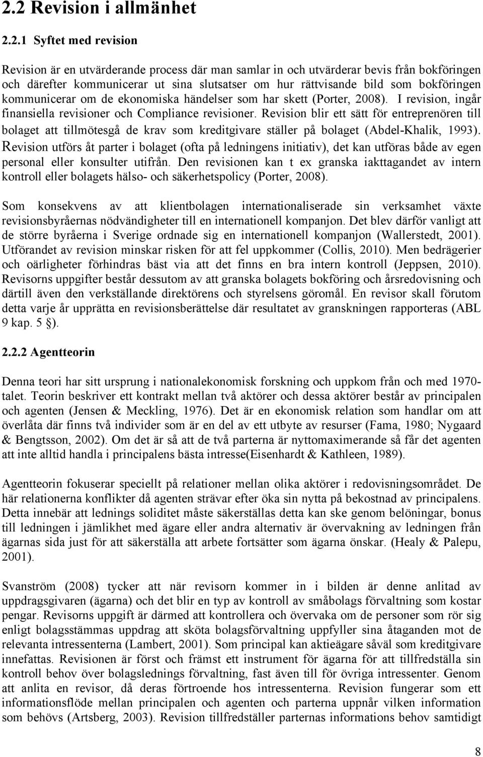 Revision blir ett sätt för entreprenören till bolaget att tillmötesgå de krav som kreditgivare ställer på bolaget (Abdel-Khalik, 1993).