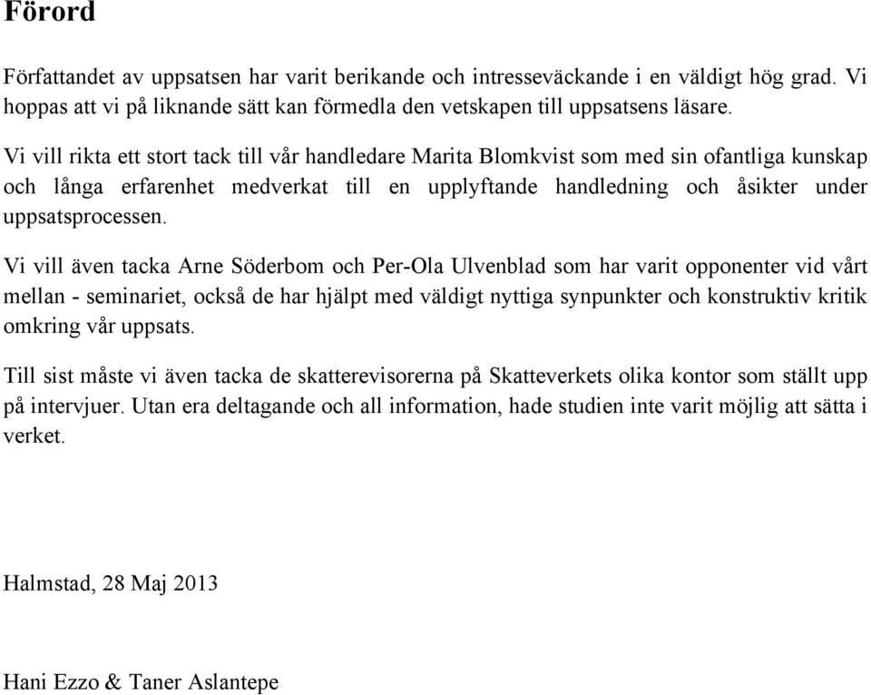 Vi vill även tacka Arne Söderbom och Per-Ola Ulvenblad som har varit opponenter vid vårt mellan - seminariet, också de har hjälpt med väldigt nyttiga synpunkter och konstruktiv kritik omkring vår