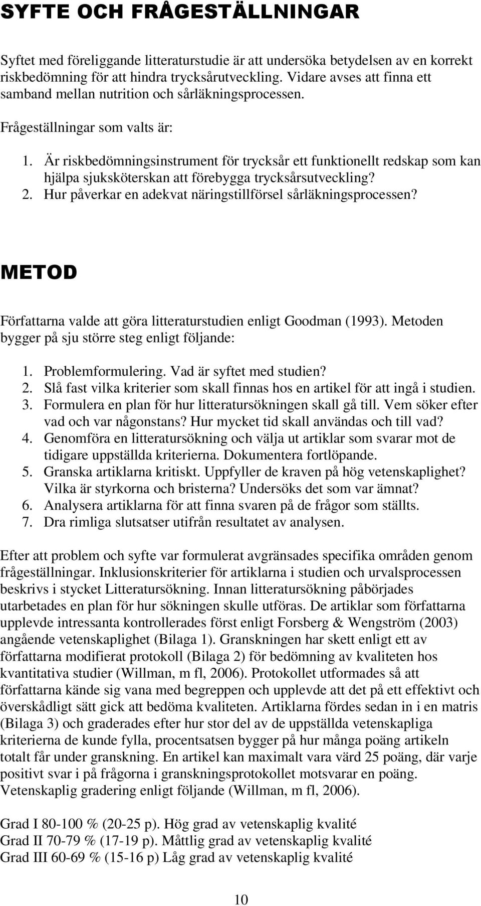 Är riskbedömningsinstrument för trycksår ett funktionellt redskap som kan hjälpa sjuksköterskan att förebygga trycksårsutveckling? 2. Hur påverkar en adekvat näringstillförsel sårläkningsprocessen?