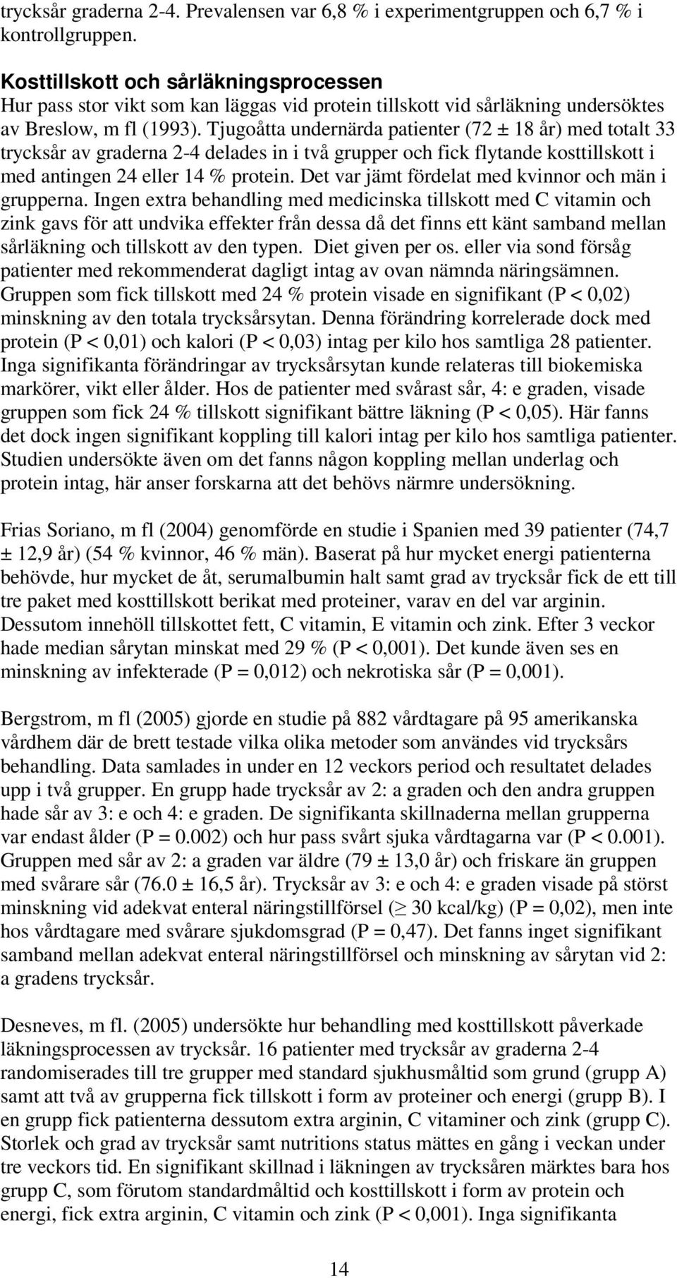 Tjugoåtta undernärda patienter (72 ± 18 år) med totalt 33 trycksår av graderna 2-4 delades in i två grupper och fick flytande kosttillskott i med antingen 24 eller 14 % protein.