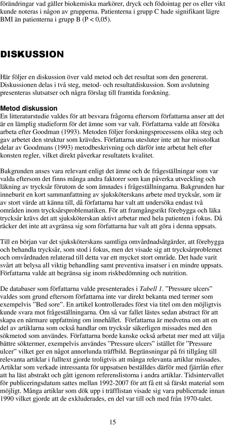 Diskussionen delas i två steg, metod- och resultatdiskussion. Som avslutning presenteras slutsatser och några förslag till framtida forskning.