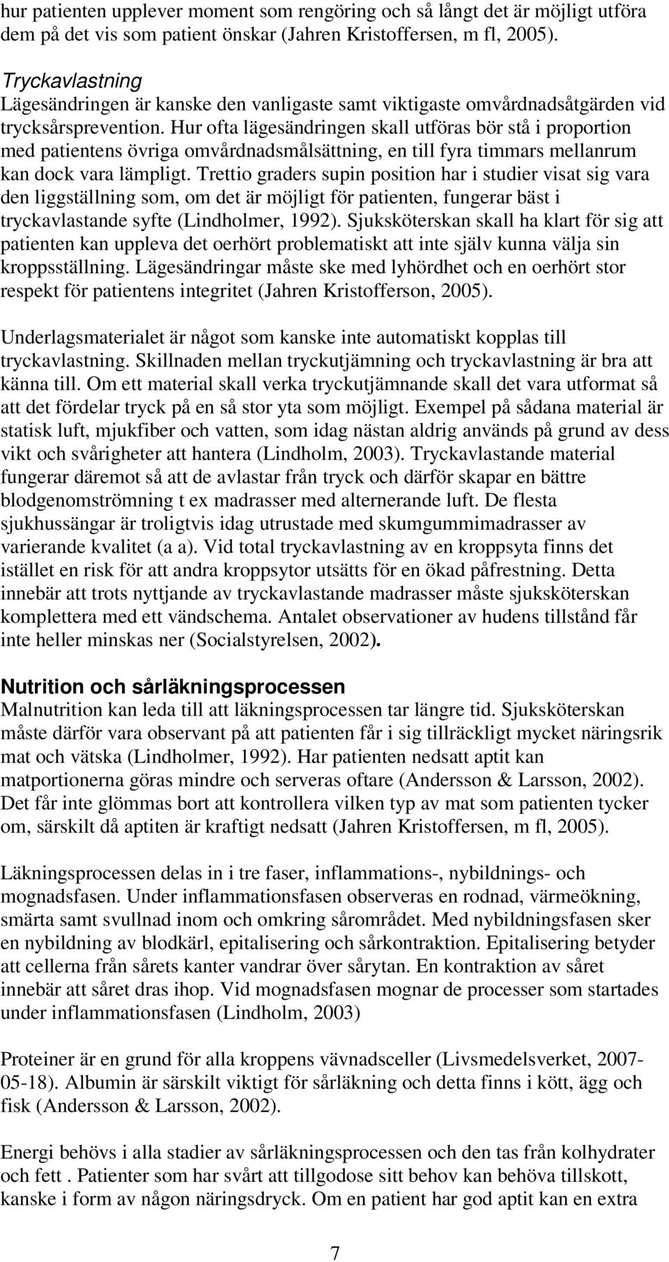 Hur ofta lägesändringen skall utföras bör stå i proportion med patientens övriga omvårdnadsmålsättning, en till fyra timmars mellanrum kan dock vara lämpligt.